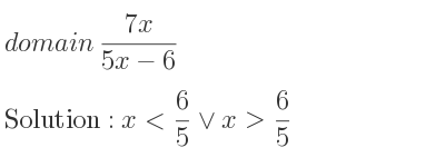 The domain of (7x)/(5x-6) is x< 6/5 \lor x> 6/5